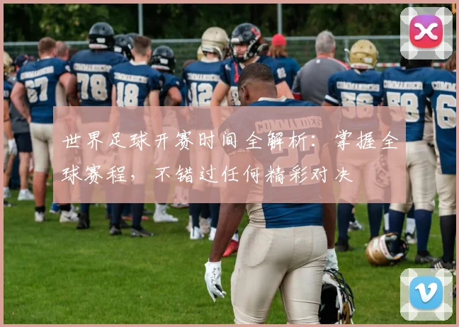 世界足球开赛时间全解析:掌握全球赛程,不错过任何精彩对决