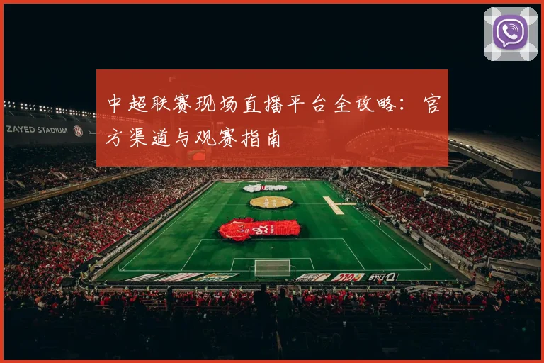 中超联赛现场直播平台全攻略:官方渠道与观赛指南