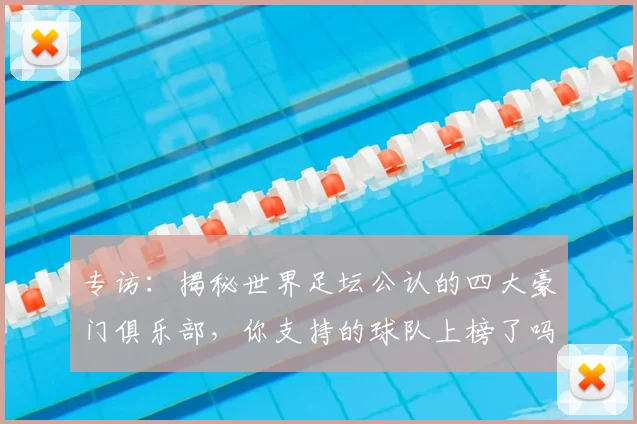 专访：揭秘世界足坛公认的四大豪门俱乐部，你支持的球队上榜了吗？_20260609201235